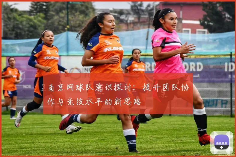 南京网球队意识探讨：提升团队协作与竞技水平的新思路